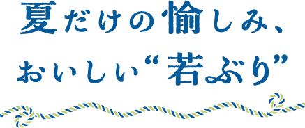 夏だけの愉しみ、おいしい“若ぶり”