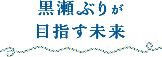 黒瀬ぶりが目指す未来